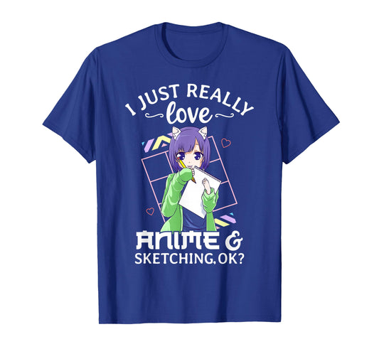 I Just Really Love Anime and Sketching Ok? Anime Drawing T-Shirt