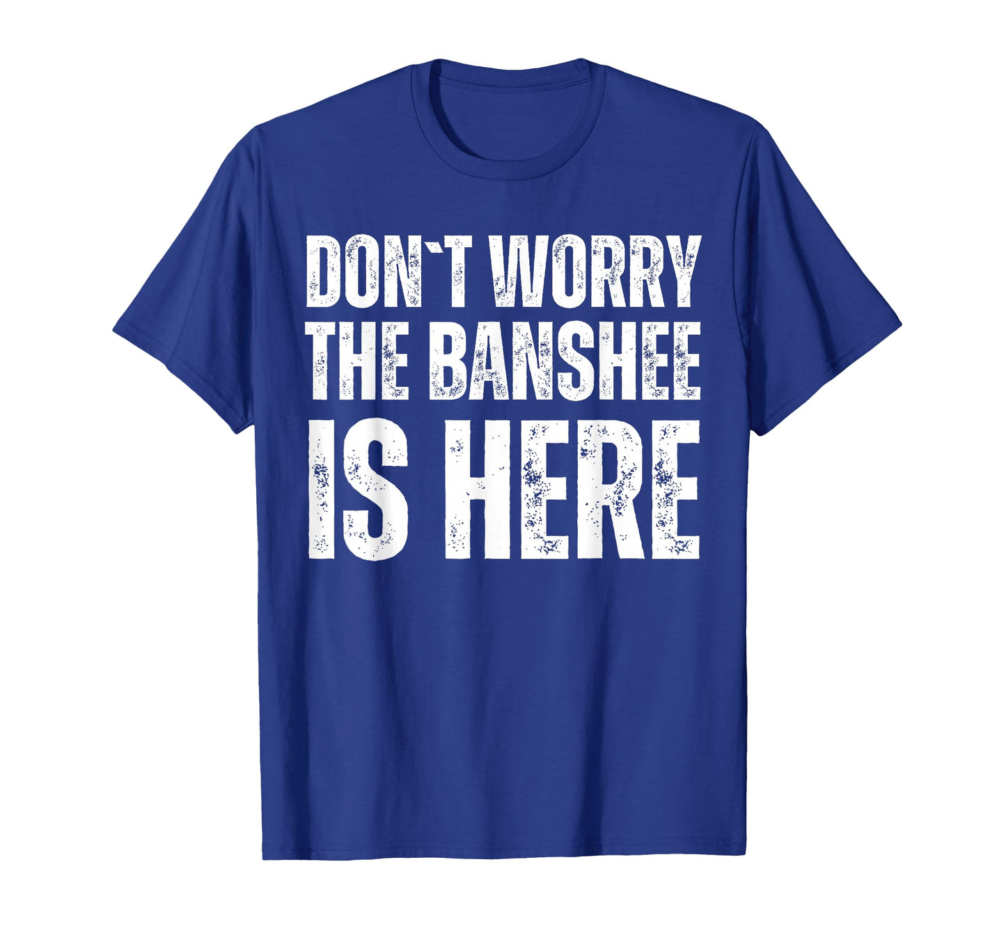 Dont Worry The Banshee Is Here T-Shirt