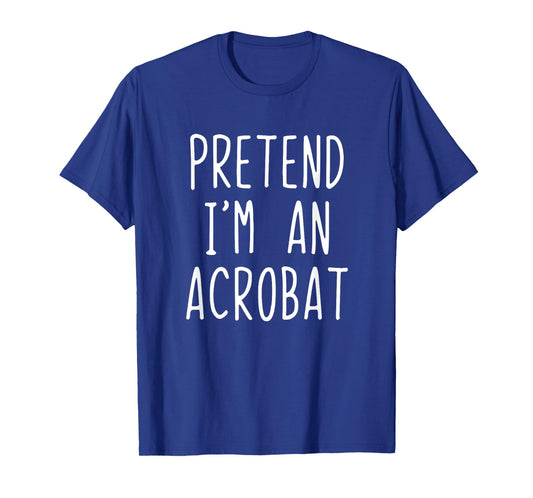 Pretend I'm A Acrobat Costume Halloween Lazy Adult Kids T-Shirt