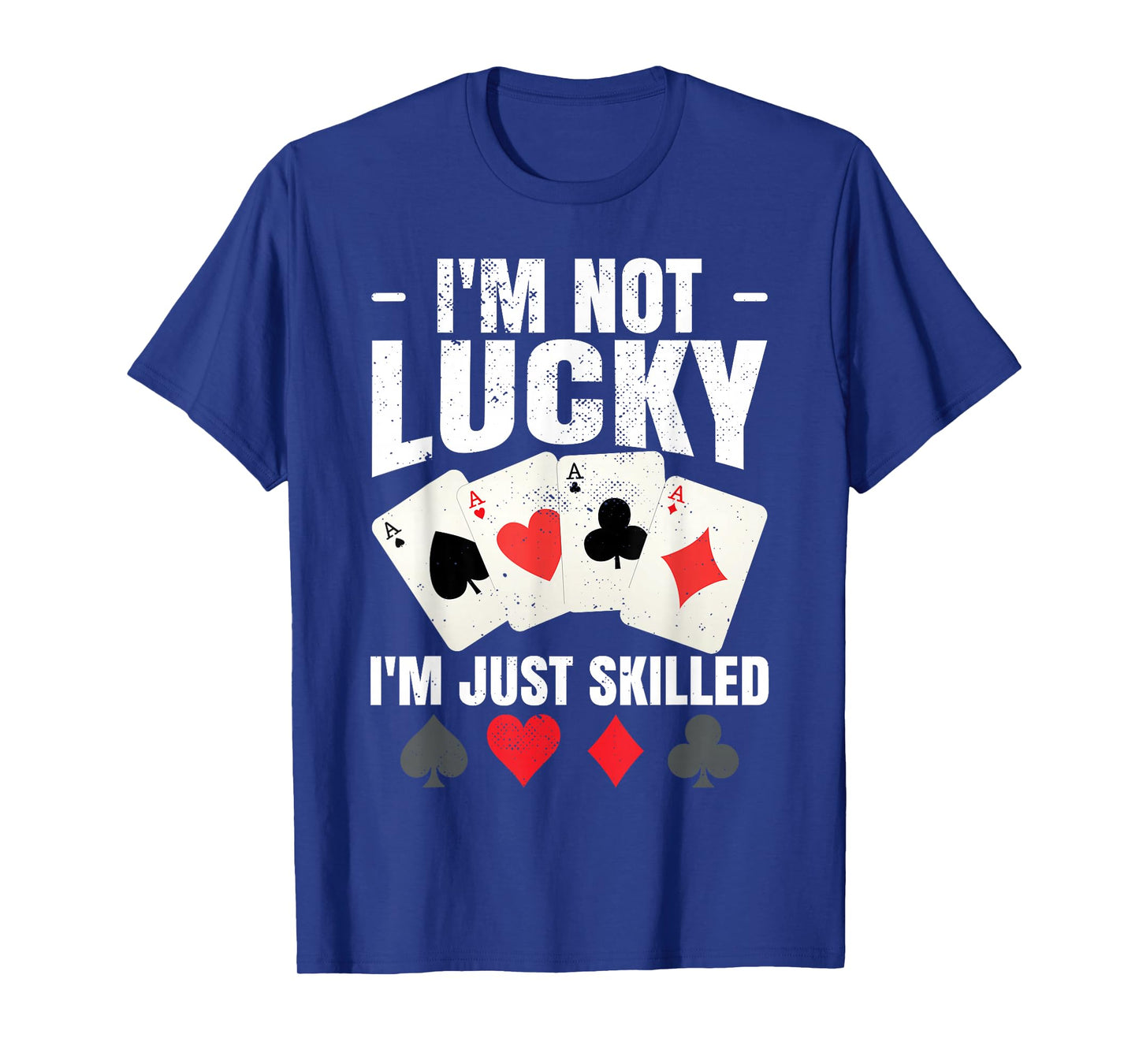 I'm Not Lucky I'm Just Skilled Poker Casino Poker Player T-Shirt