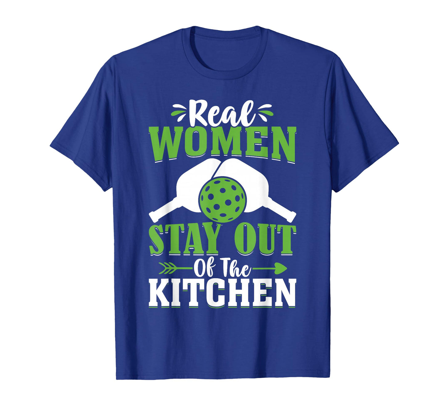 Real Women Stay Out Of The Kitchen T-Shirt