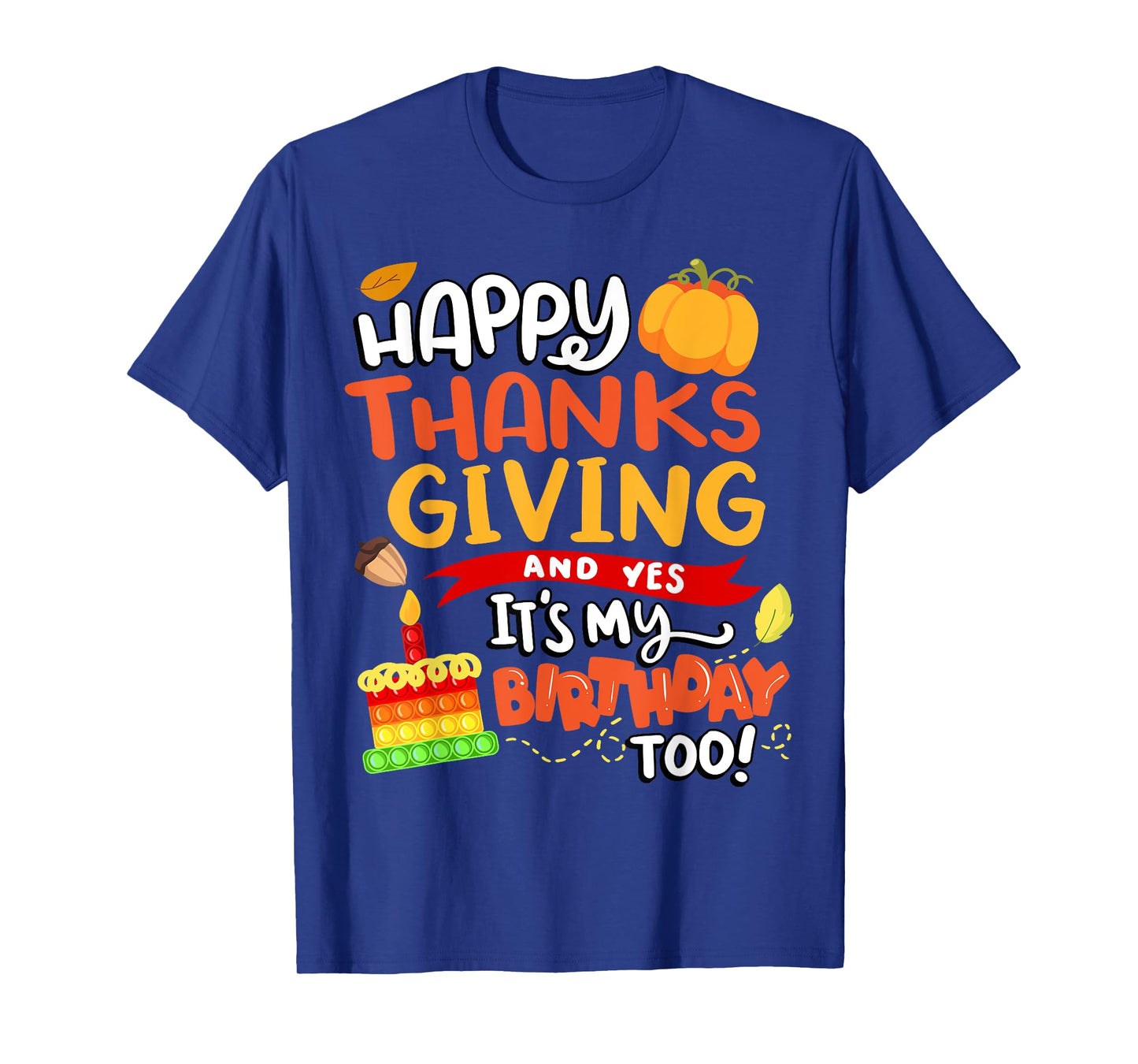 Happy Thanksgiving and Yes It's My Birthday Too! T-Shirt