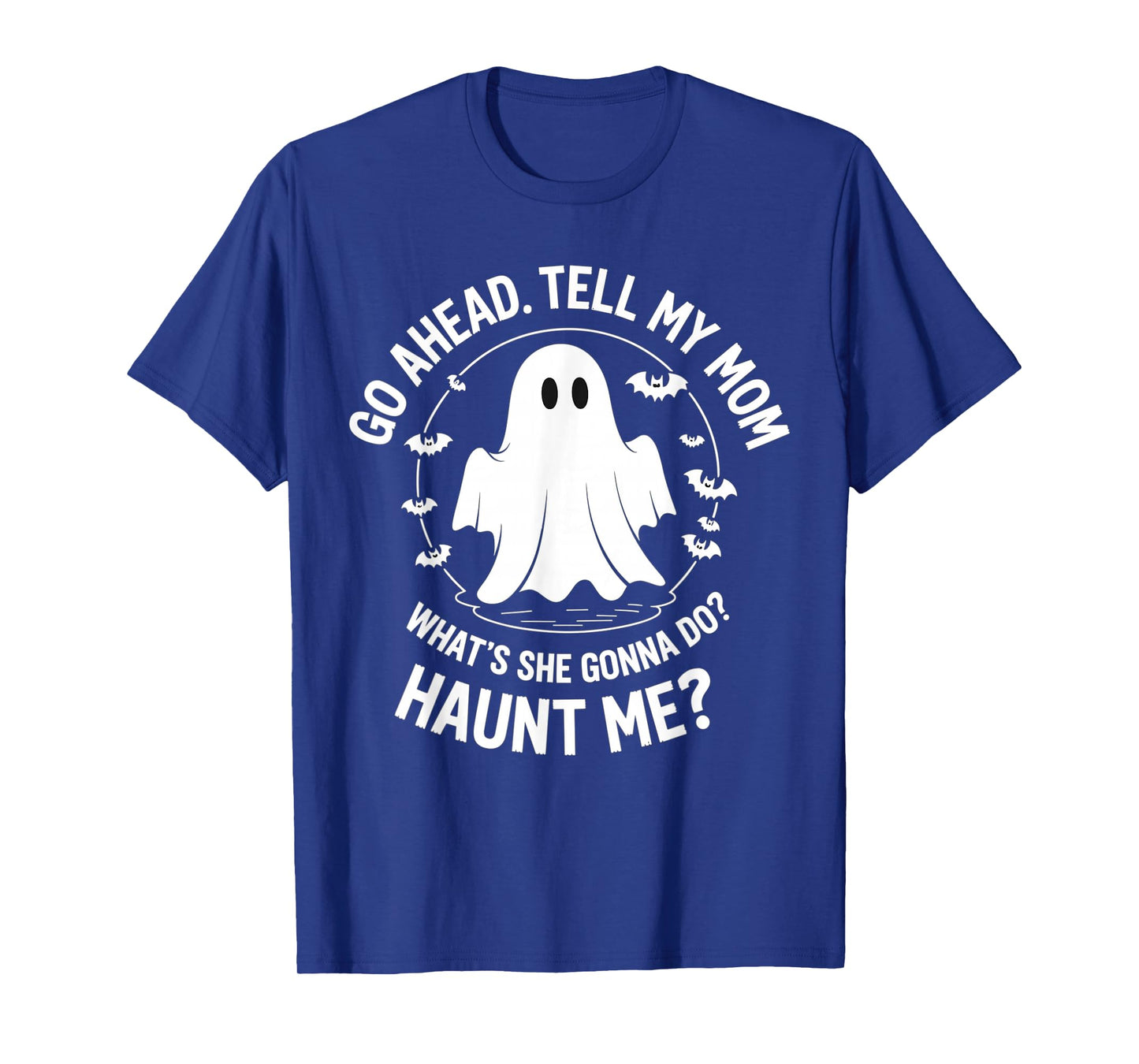 Go Ahead Tell My Mom What's She Gonna Do? Haunt Me? T-Shirt