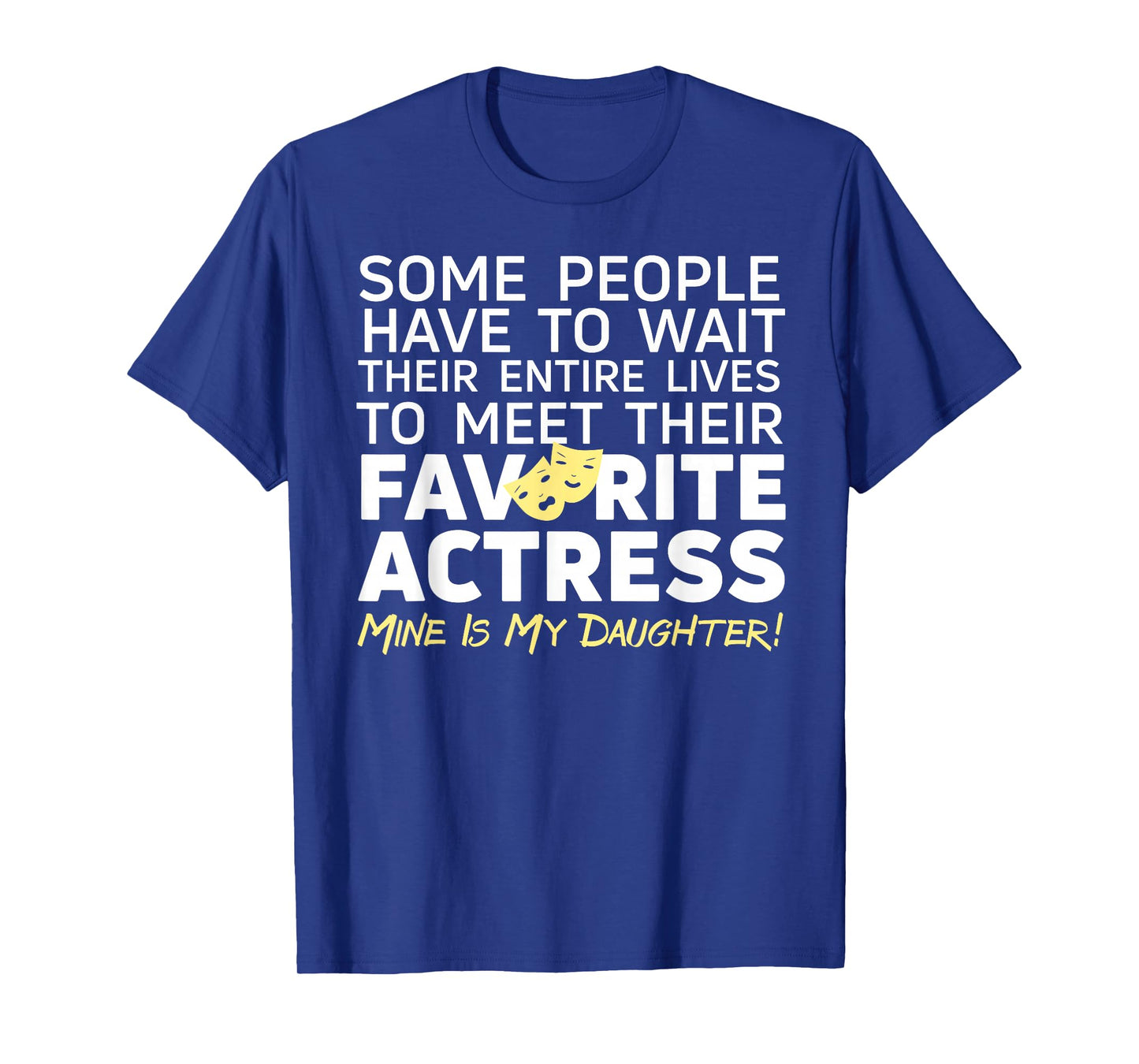 Favorite Actress Mine Is My Daughter Mom Dad Theatre Life T-Shirt
