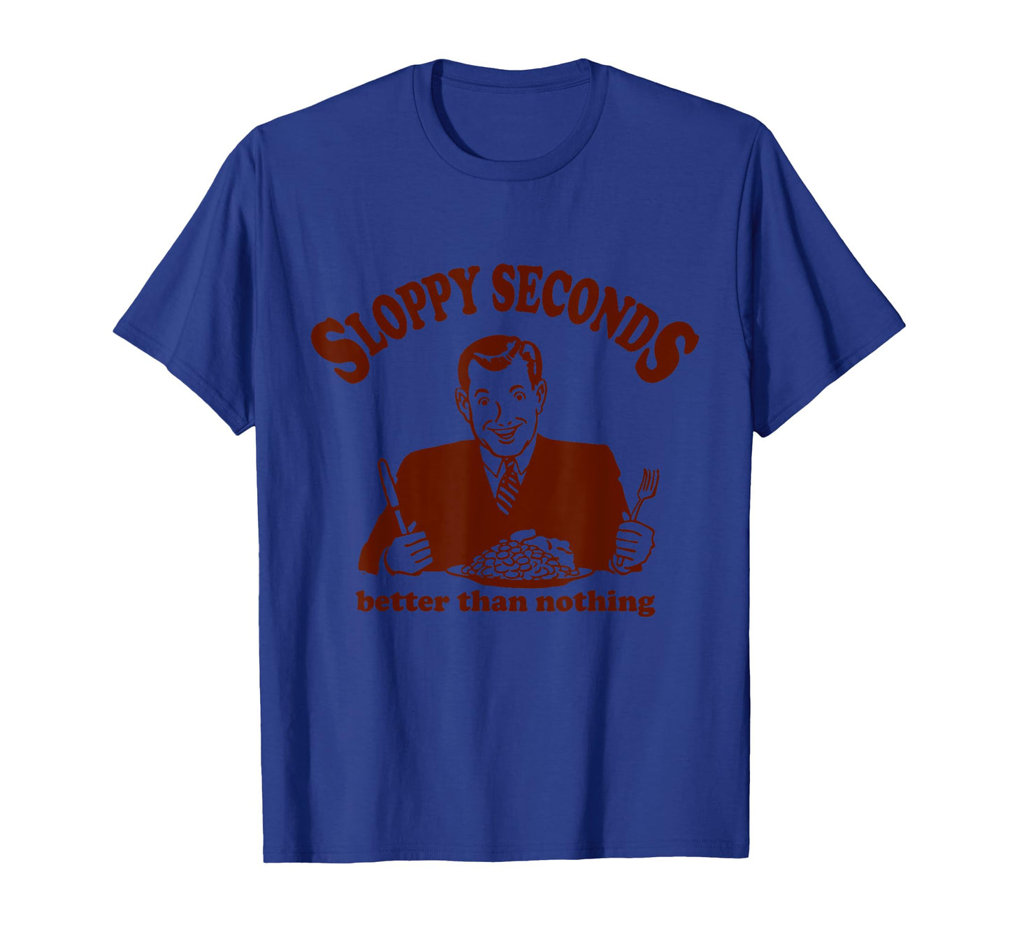 Sloppy Seconds Better Than Nothing Trendy T-Shirt