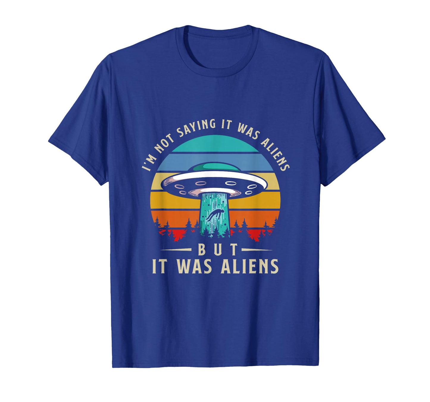 Im Not Saying It Was Aliens But It Was Aliens T-Shirt