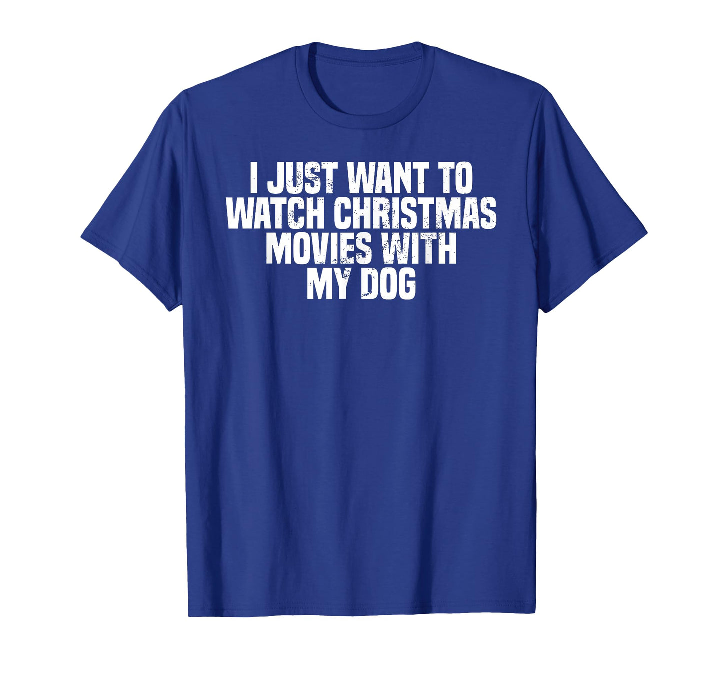 I Just Want To Watch Christmas Movies With My Dog, Funny T-Shirt