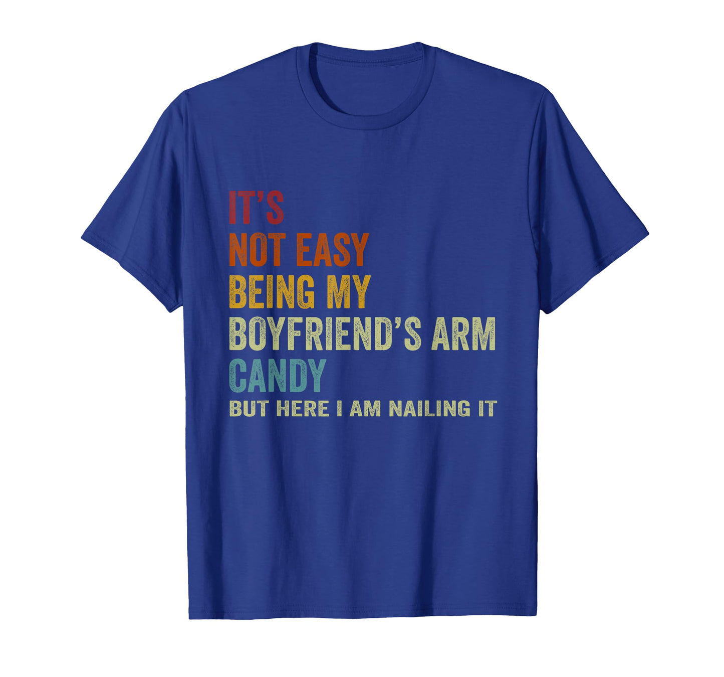 It's Not Easy Being My Boyfriend's ARM Candy But Here I Am N T-Shirt