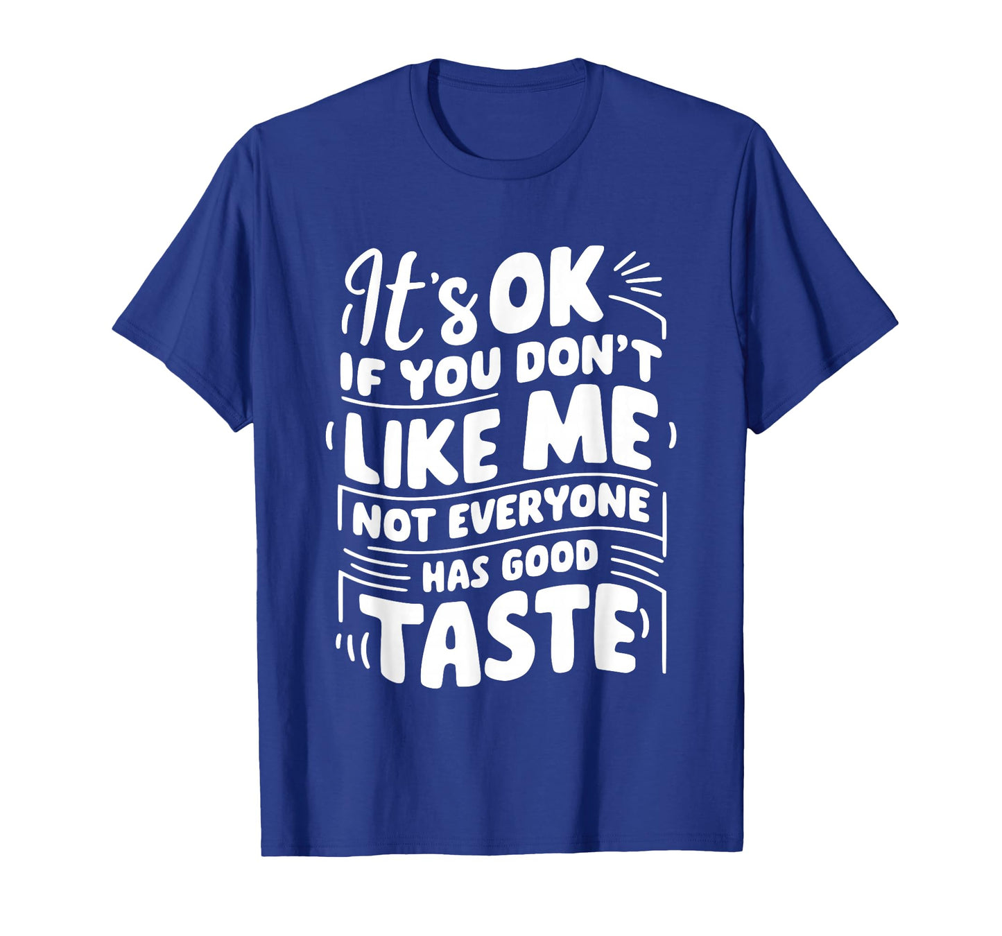It’s OK if You Don't Like Me Not Everyone Has Good Taste T-Shirt