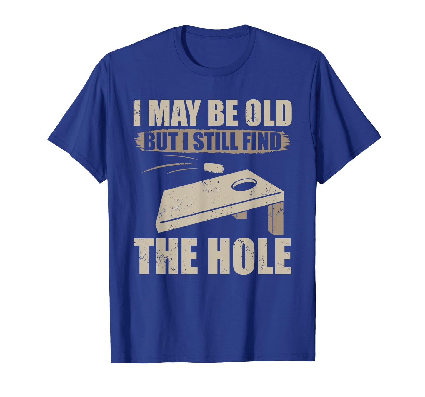 I May Be Old But I Still Find The Hole Cornhole T-Shirt