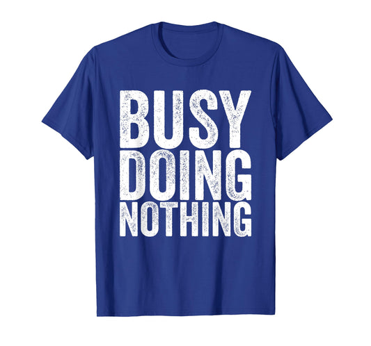 Busy, nothing to do T-Shirt