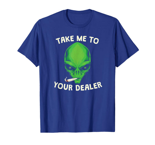 take me to your dealer funny stoned alien weed t-shirt T-Shirt