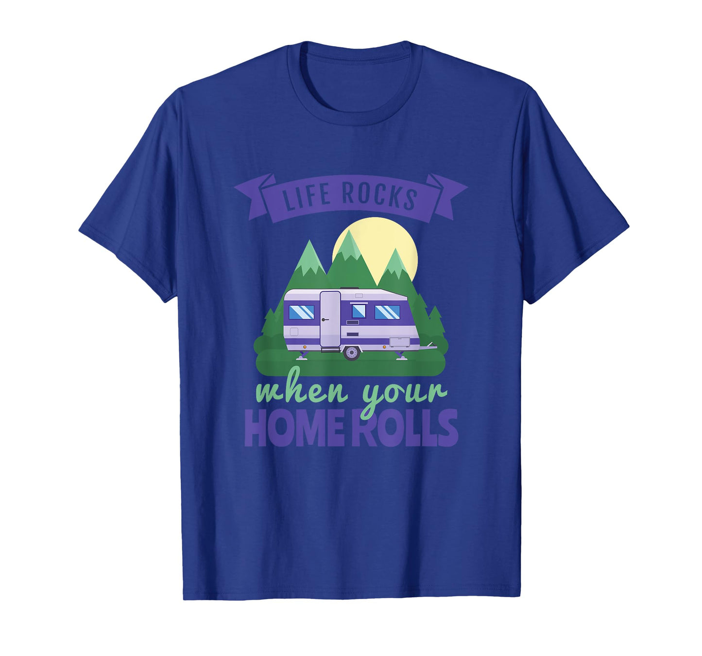 RV Camping T-Shirts, Life Rocks When Your Home Rolls