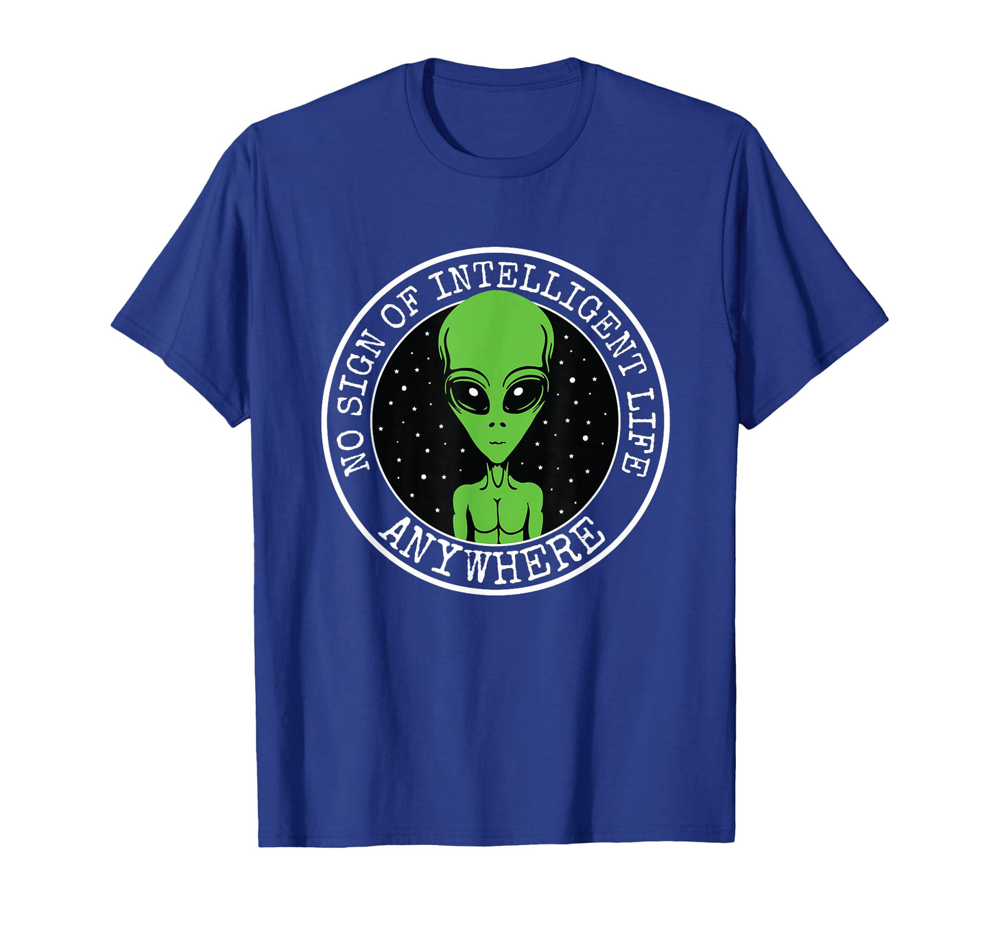 No Sign Of Intelligent Life Anywhere Funny Alien ET UFO T-Shirt
