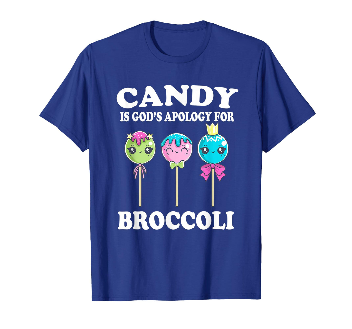 Candy Is God's Apology For Broccoli Funny T-Shirt