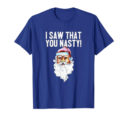 I Saw That You Nasty Funny Christmas Holiday Santa Claus T-Shirt