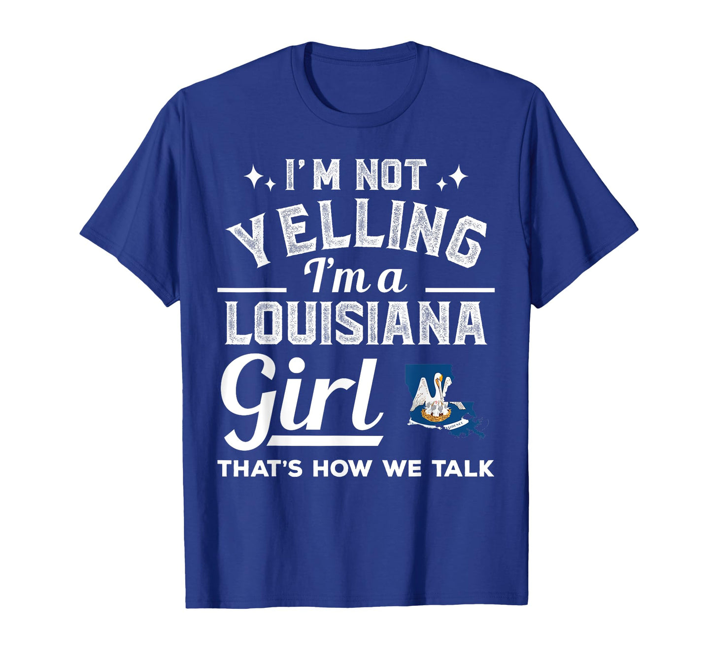 I'm Not Yelling I'm A Louisiana Girl T-Shirt T-Shirt