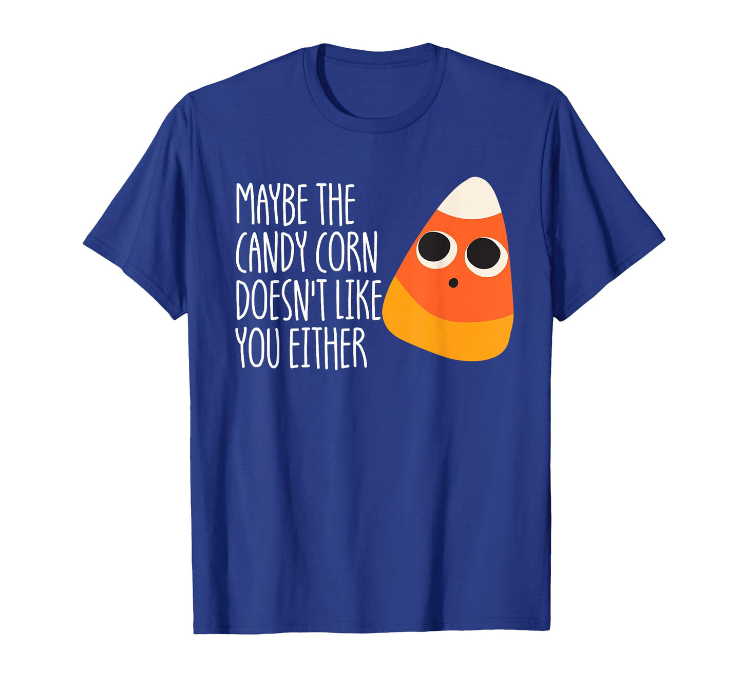 Maybe The Candy Corn Doesn't Like You Either Candy Corn T-Shirt