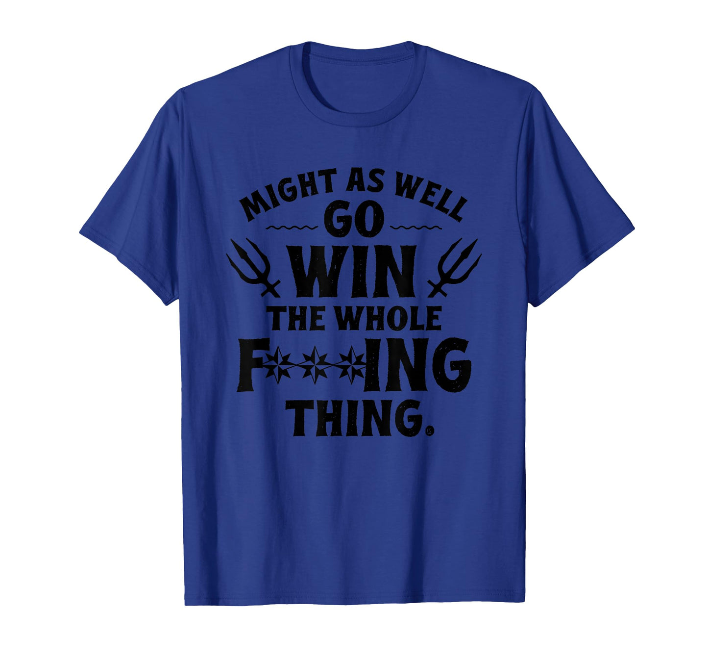 Might as Well Win The Whole Thing, Funny Sarcastic T-Shirt