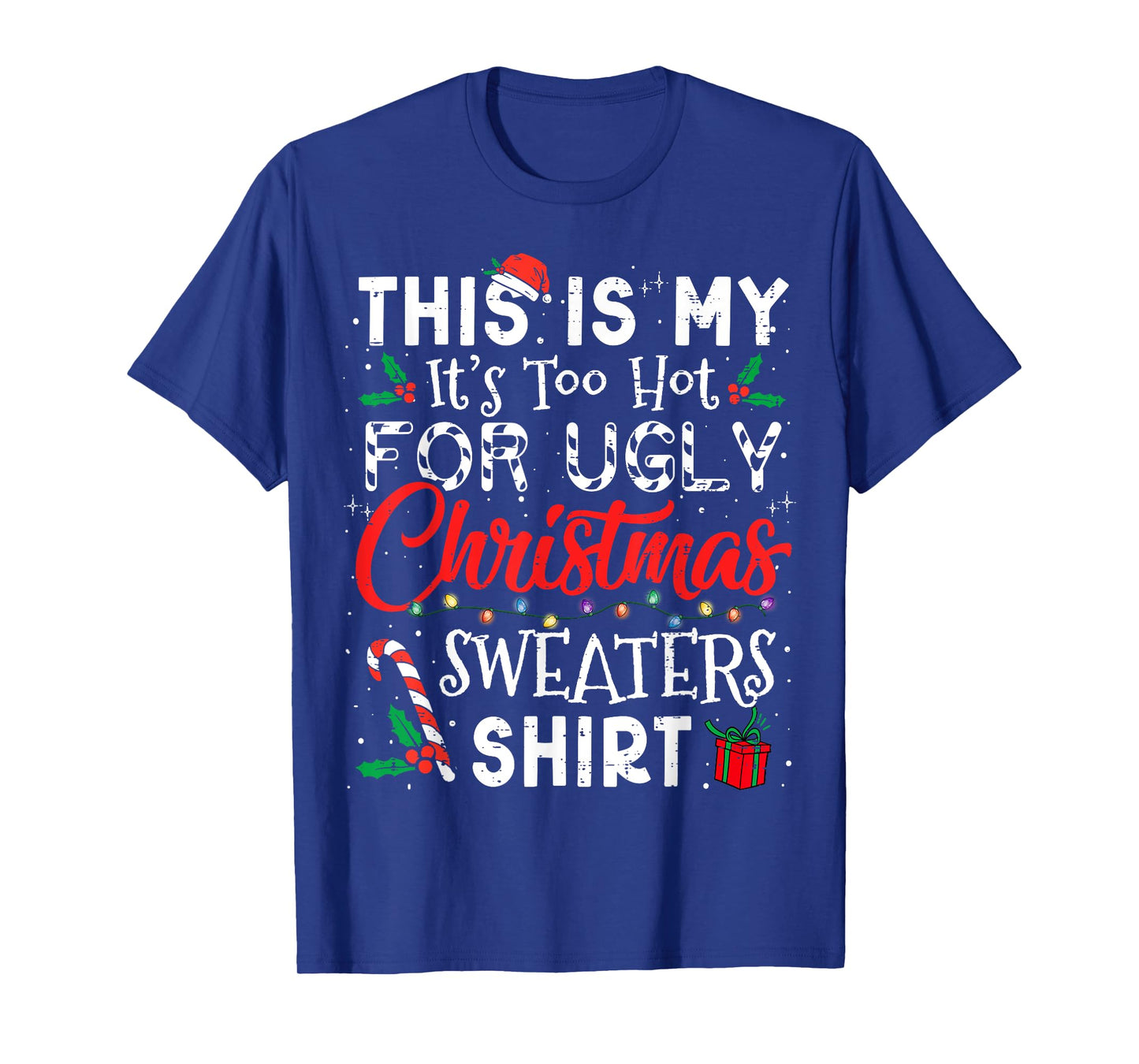 Its Too Hot For Ugly Christmas Sweaters Funny Xmas Men Women T-Shirt