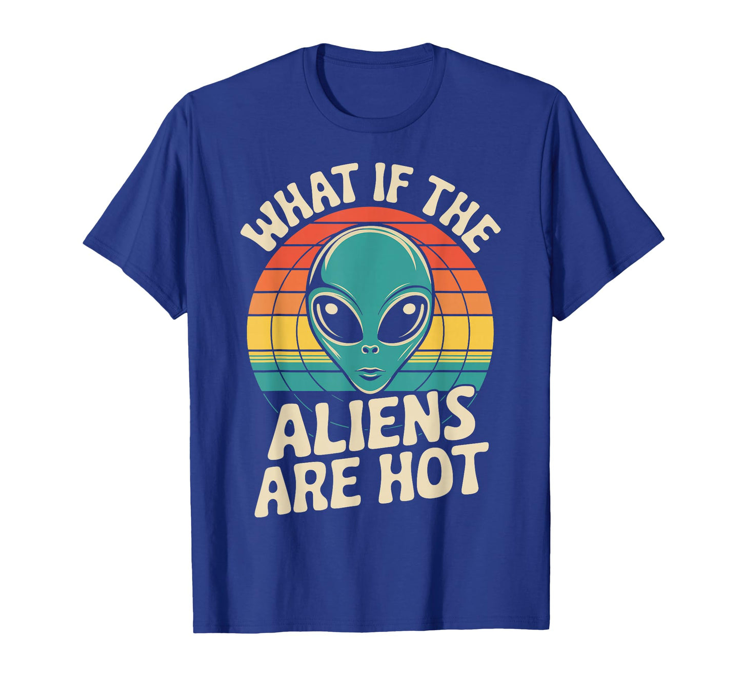 What If The Aliens Are Hot T-Shirt