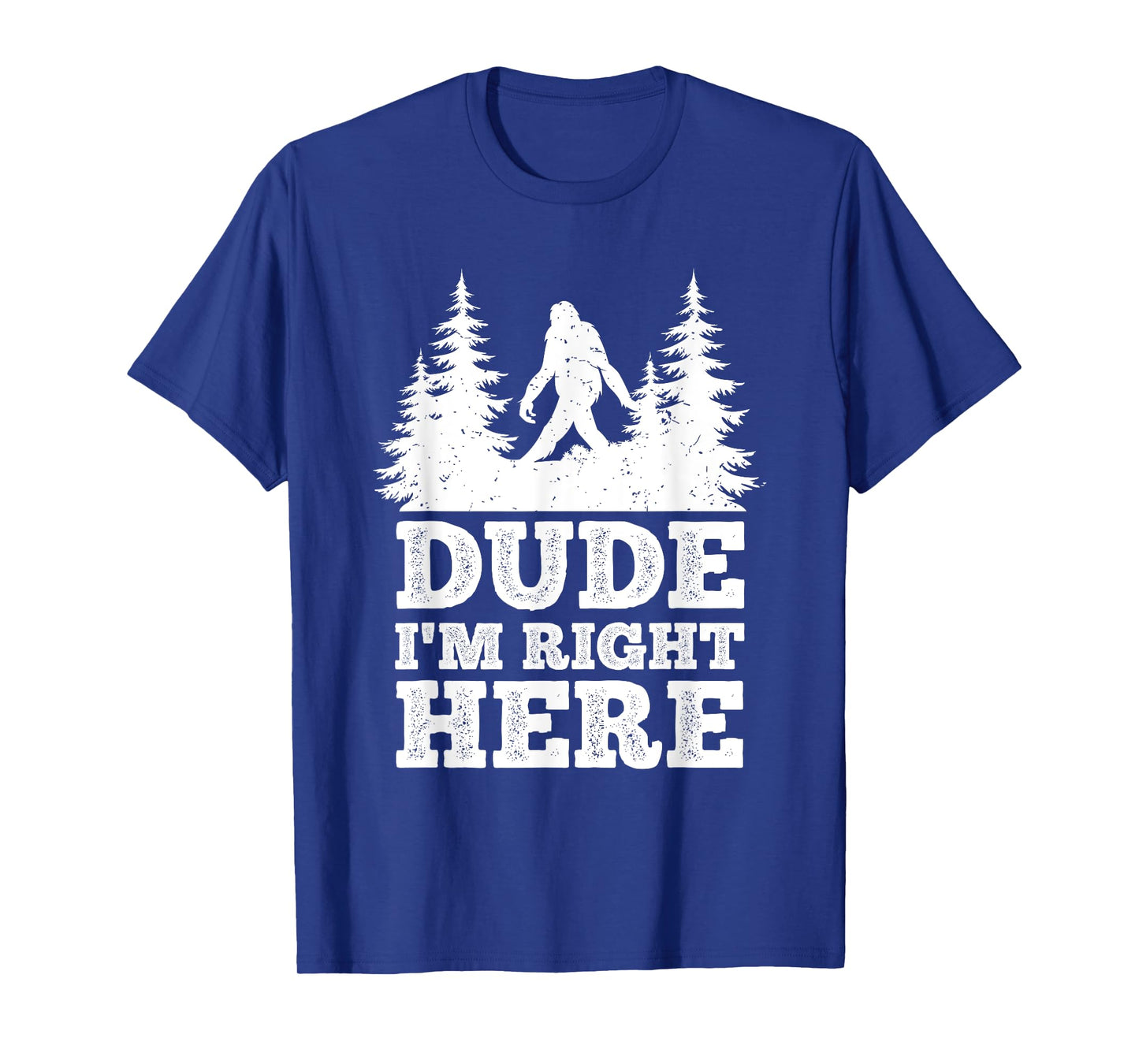 Dude I'm Right Here Bigfoot T Shirt Bigfoot Sasquatch Shirt T-Shirt