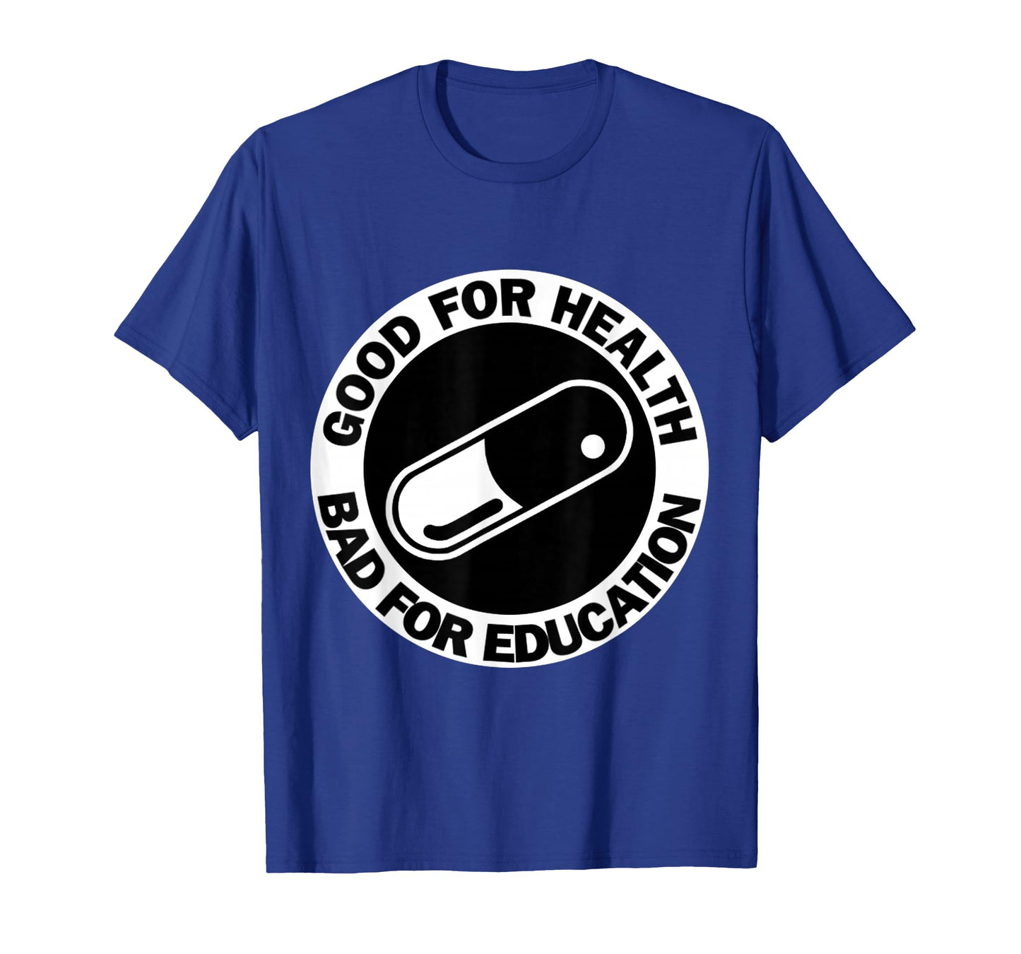Good for health Bad for education- pill|capsule|akiha tshirt T-Shirt