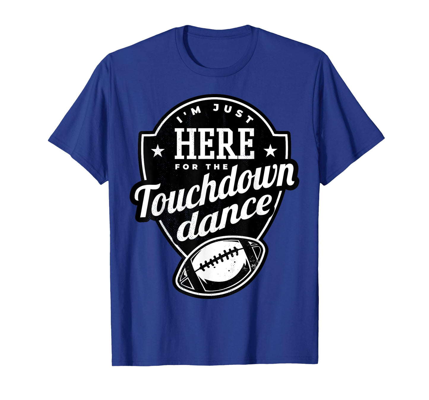 I'm just here for the touchdown dance. T-Shirt