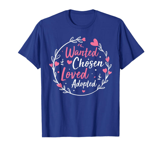 Wanted Chosen Loved Adopted - Gotcha Day Adoption Awareness T-Shirt
