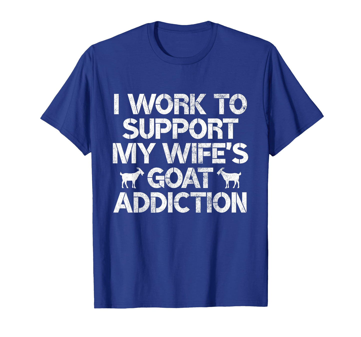 I Work to Support My Wife's Goat Addiction Funny Goat Pun T-Shirt