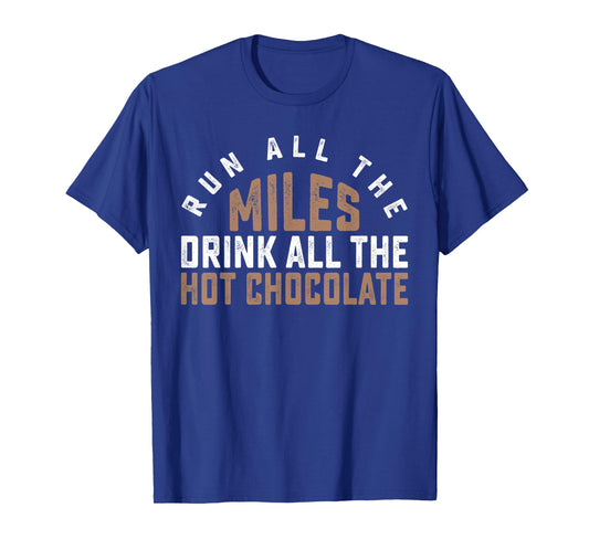 Run All The Miles Drink All The Hot Chocolate Cocoa Lover T-Shirt