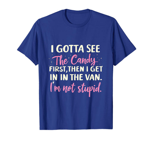 Funny I Gotta See The Candy First. Get In Van I'm Not Stupid T-Shirt