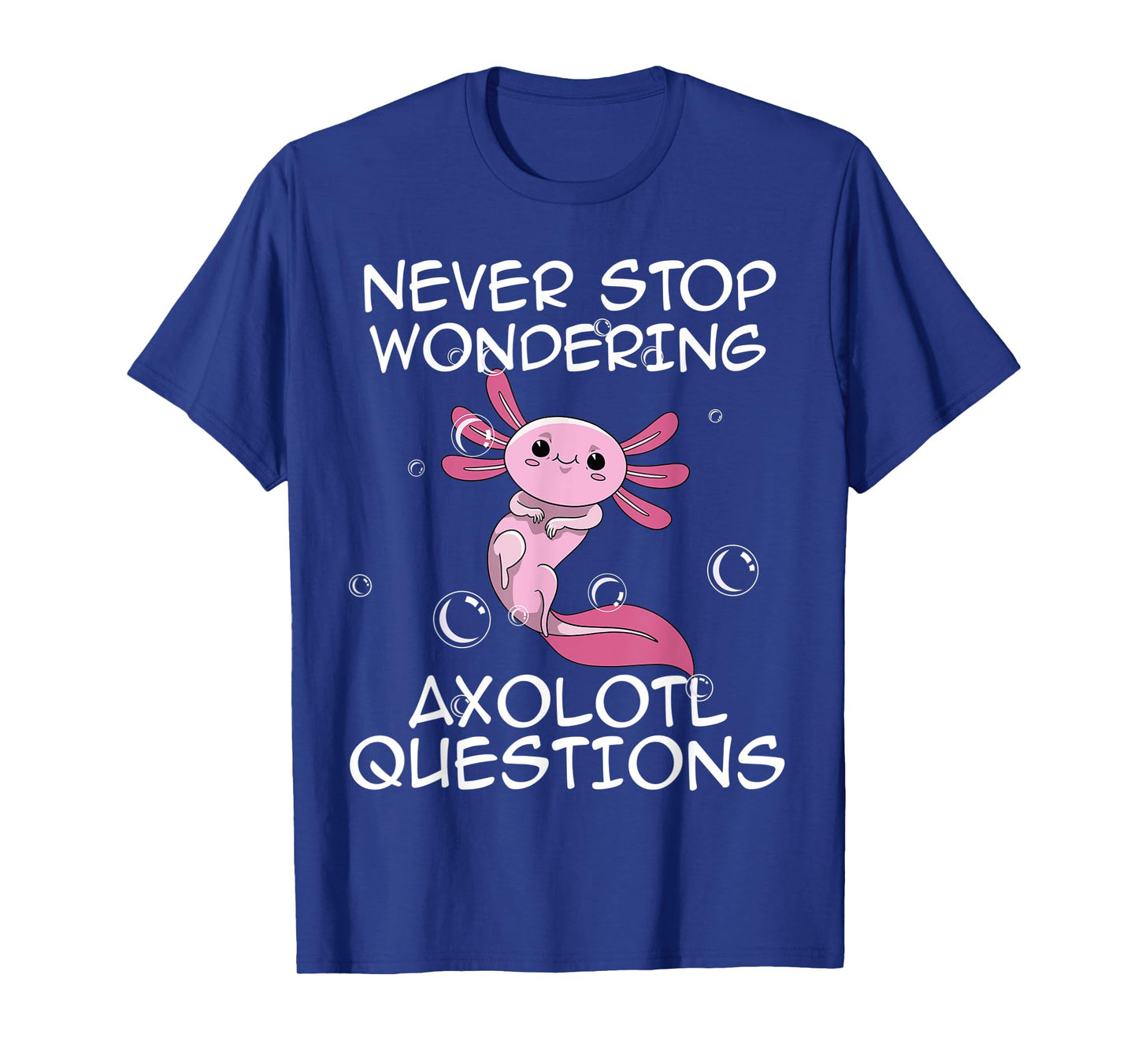 Never Stop Wondering Axolotl Questions Kawaii Axolotl Art T-Shirt