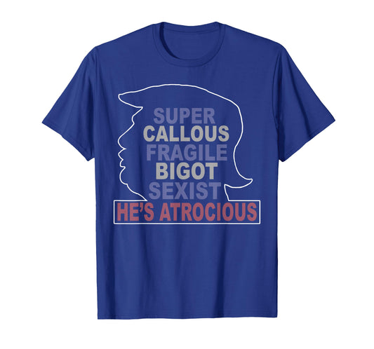 Trump Super Callous Fragile Bigot Sexist He's Atrocious T-Shirt