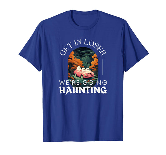 Funny Halloween Ghosts - Get in Loser We're Going Haunting T-Shirt