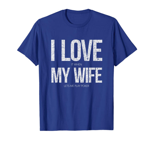 I Love It When My Wife Lets Me Play Poker Funny Poker T-Shirt