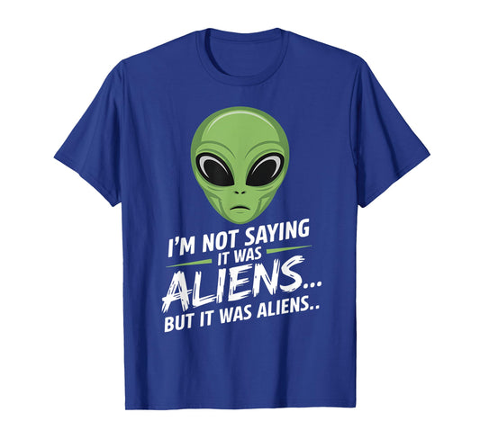 Funny Alien I'm Not Saying It Was Aliens UFO Men Women Kids T-Shirt