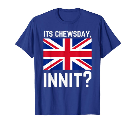 Its Chewsday Innit Funny British People Cockney Meme Tuesday T-Shirt