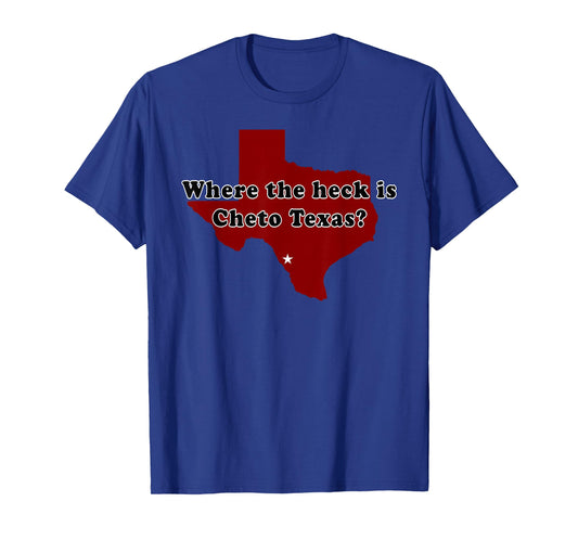 Where The Heck is Cheto Texas? T-Shirt
