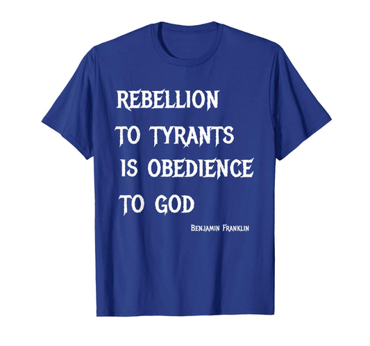 Rebellion To Tyrants Is Obedience To God Ben Franklin 1776 T-Shirt