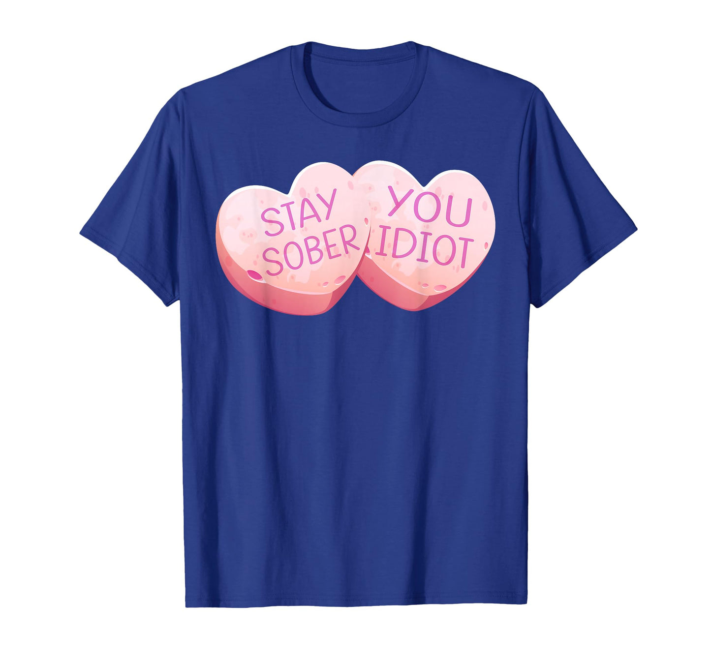 Stay Sober You Idiot Funny Valentines Day Heart Candy Design T-Shirt