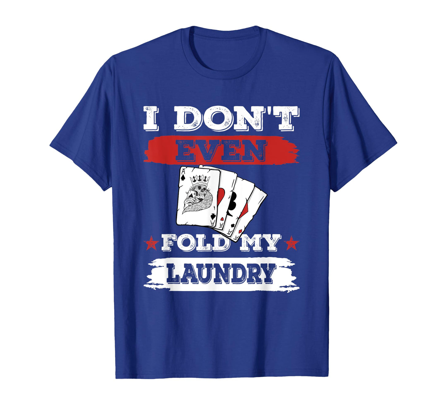 I don't even fold my laundry Poker Players Gambling T-Shirt