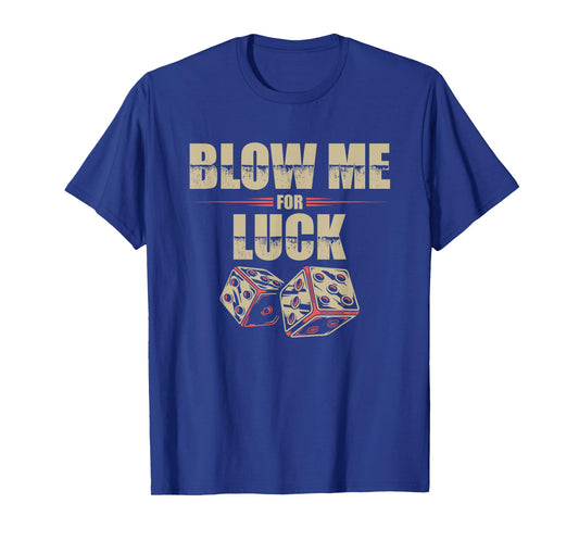 Blow Me For Luck Dices Funny Adult Pun Craps Players Gift T-Shirt