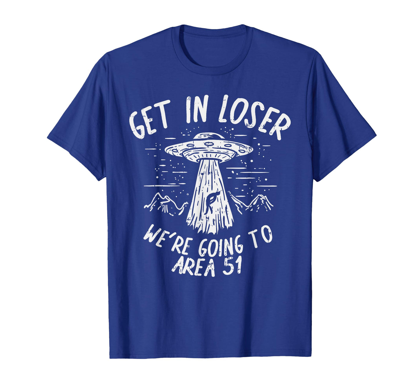 Get In Loser Were Going To Area 51 Alien UFO Funny Nevada T-Shirt