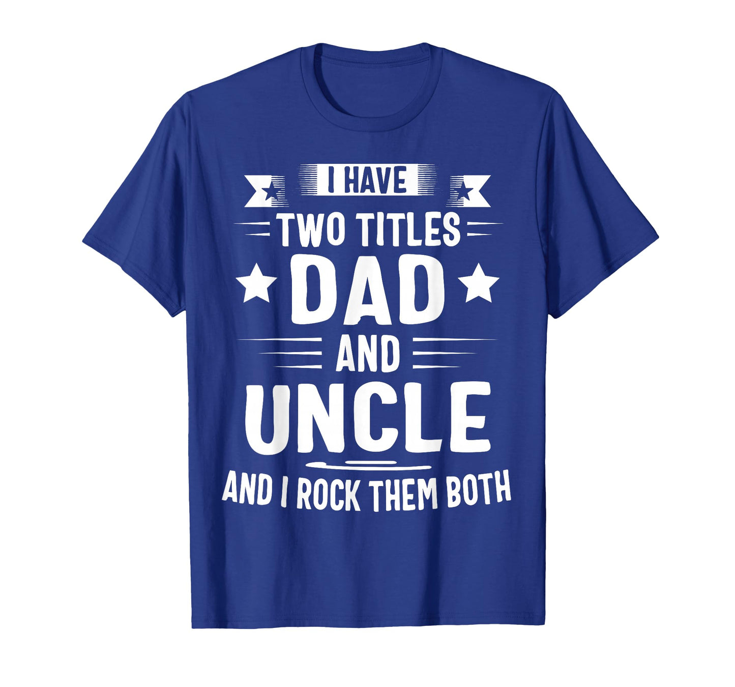 I Have Two Titles Dad and Uncle and I Rock Them Both T-Shirt