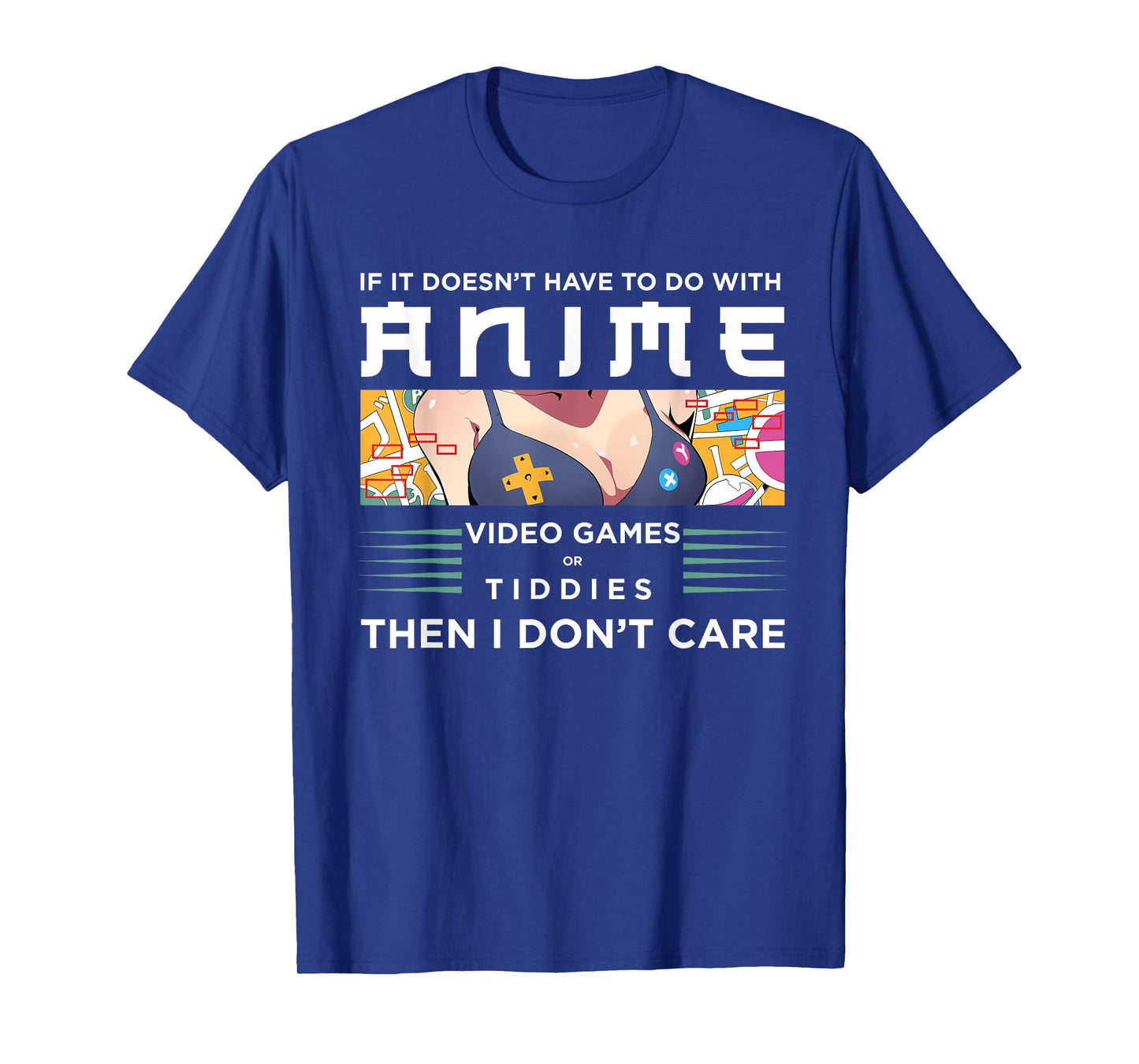 If Its Not Anime Video Games Or Tiddies I Don't Care T-Shirt