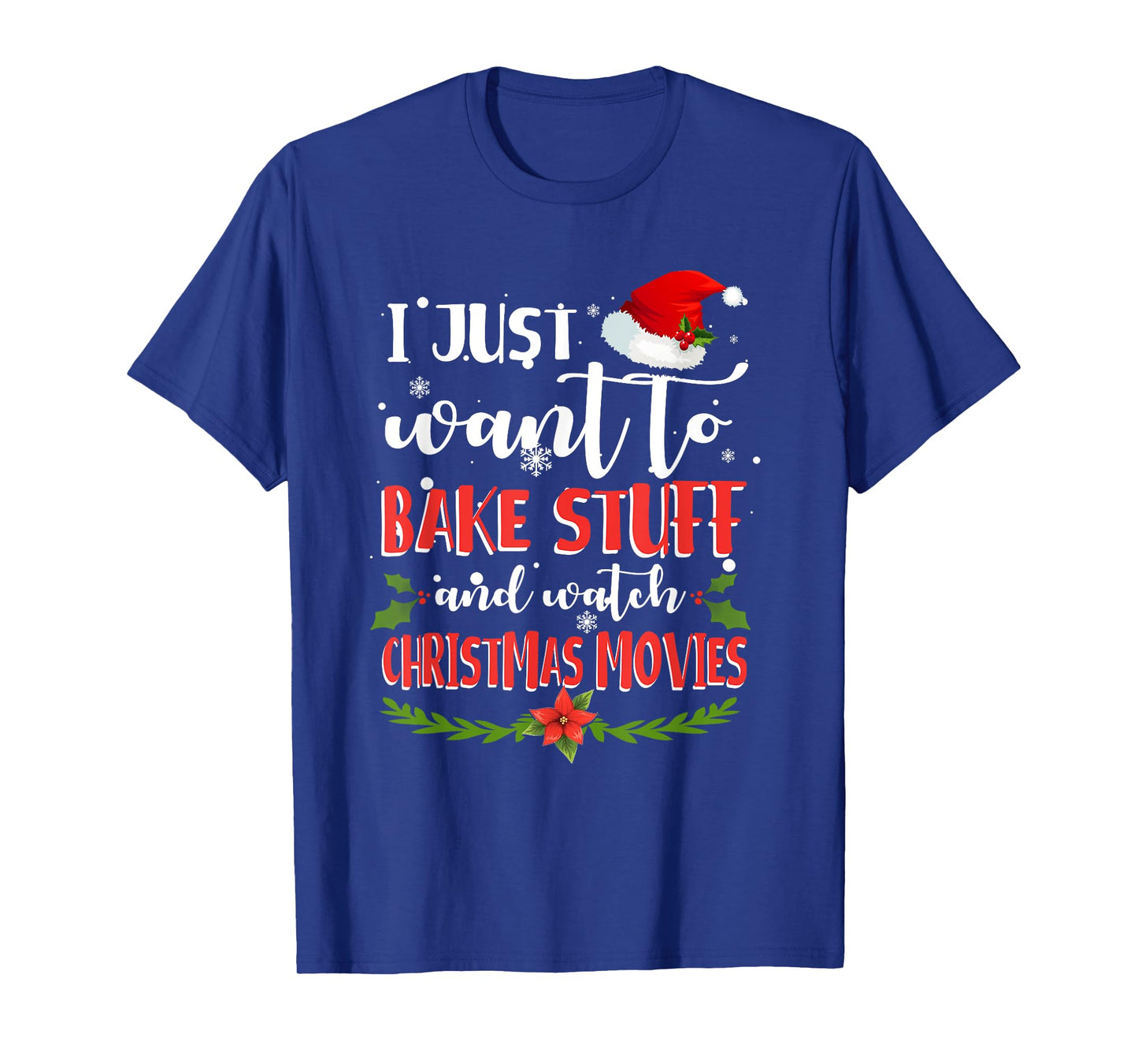 I Just Want To Bake Stuff And Watch Christmas Movies T-Shirt