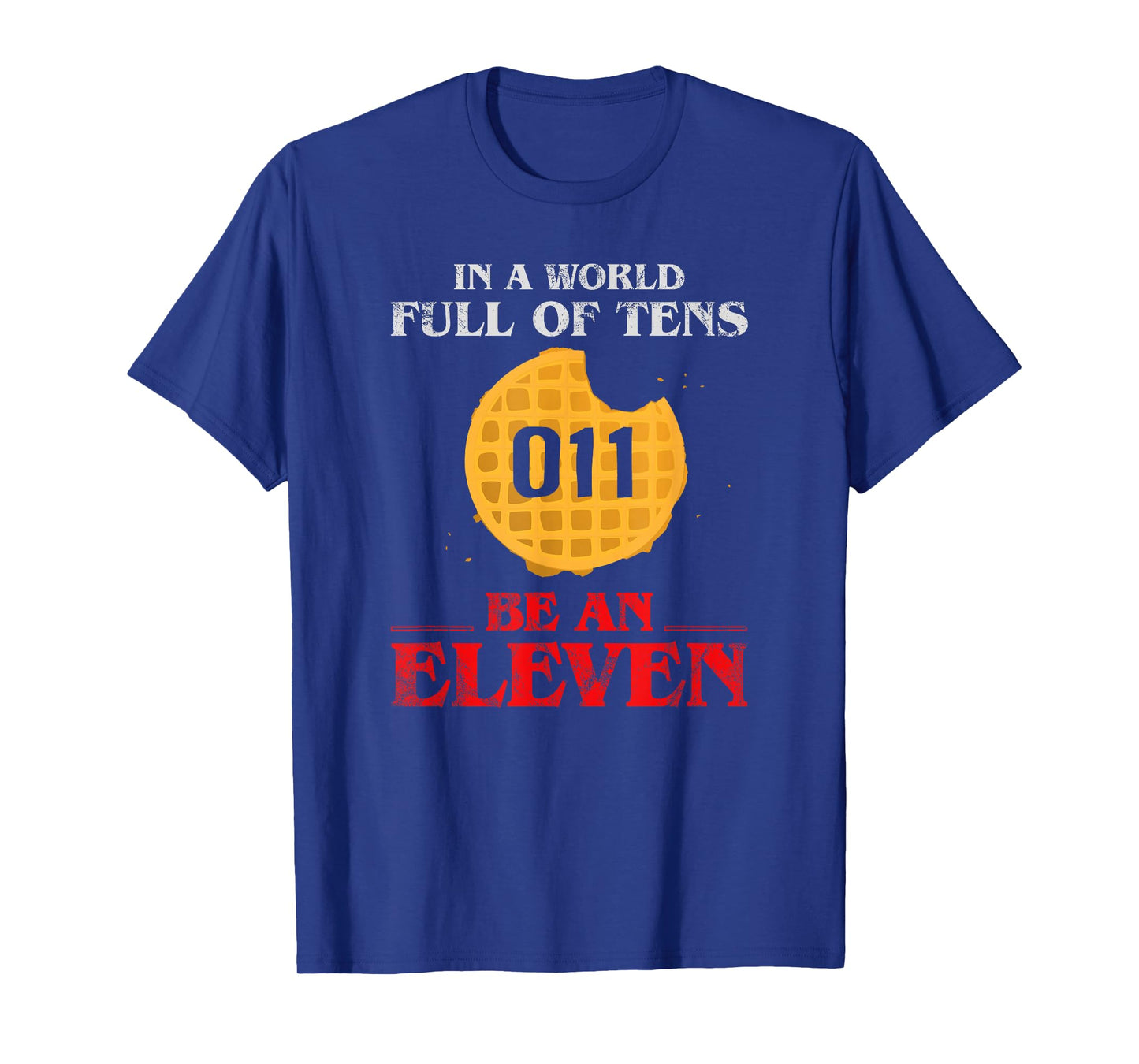 In A World Full Of Tens Be An Eleven T-Shirt 011 Waffle T-Shirt
