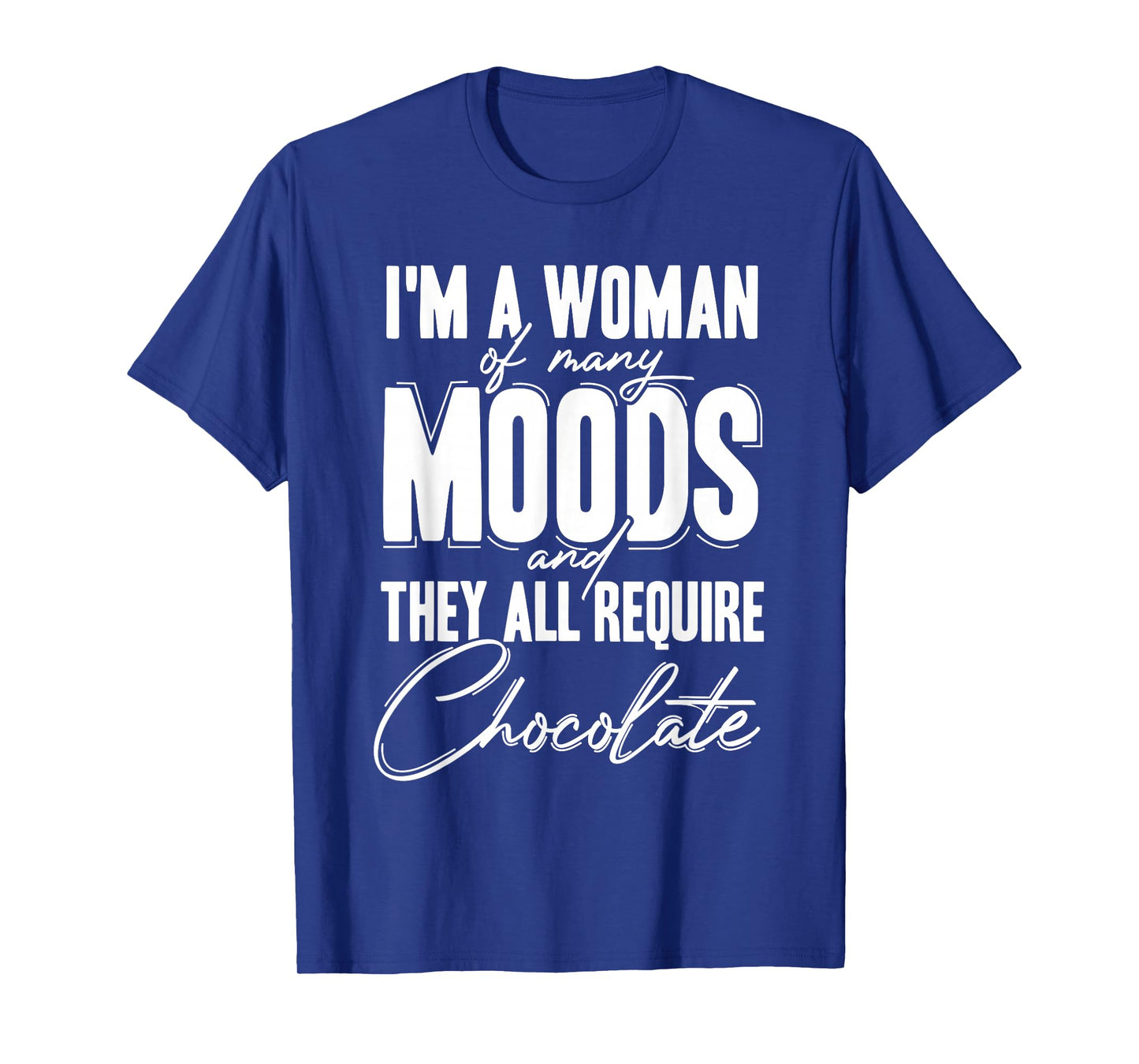 I'm a Woman of Many Moods and They All Requires Chocolate T-Shirt