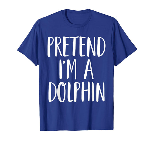Pretend I'm A Dolphin Family Women Men Halloween Costume T-Shirt